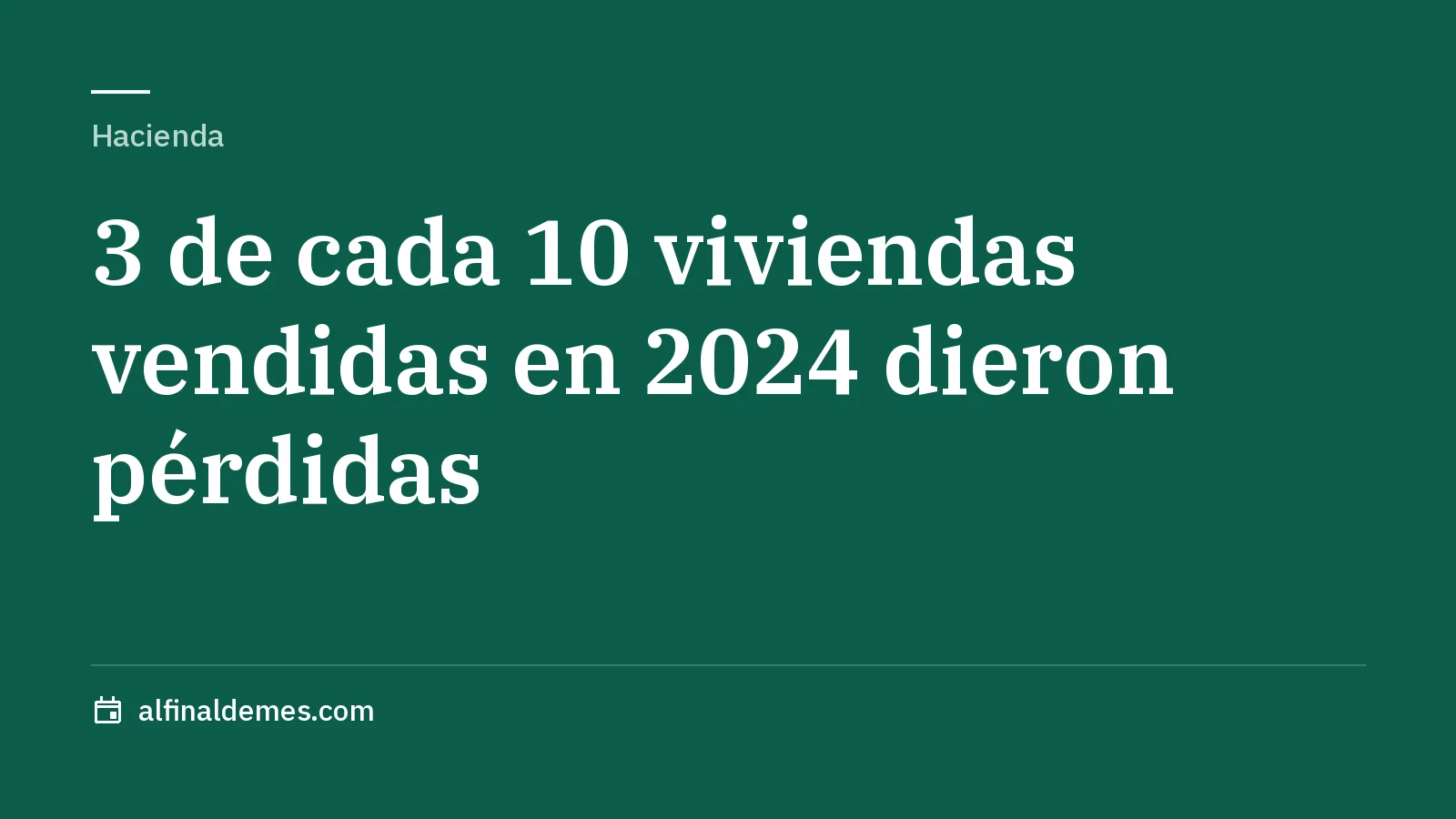 Portada: Tres de cada diez viviendas vendidas en 2024 dieron pérdidas, según Hacienda